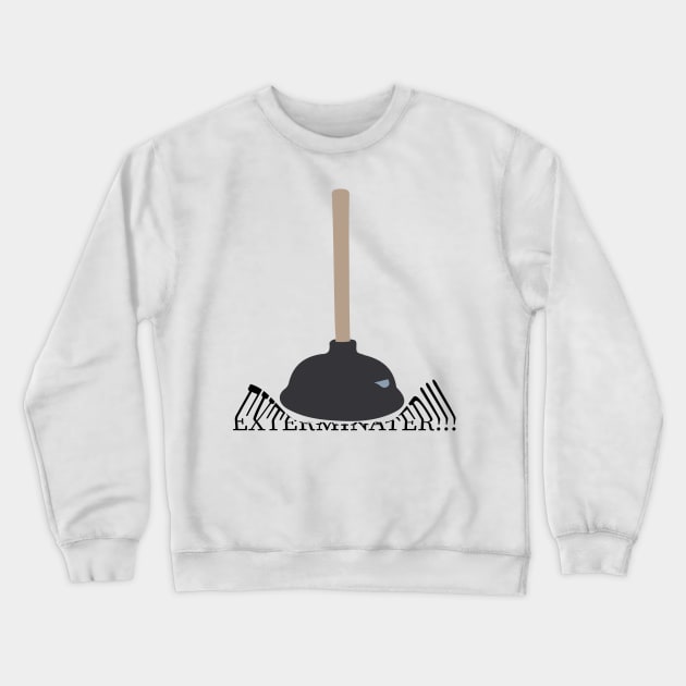 Plunger. Exterminate. Crewneck Sweatshirt by EvgeniiV